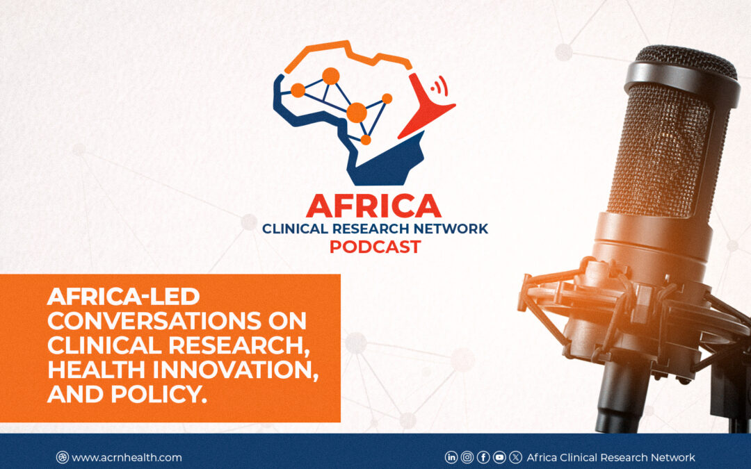 Introducing the ACRN Podcast: Amplifying Africa’s Voice in Clinical Research